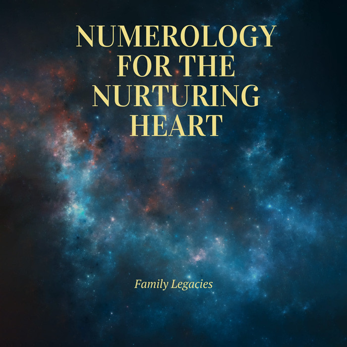 Numerology for the Nurturing Heart: Family Legacies
